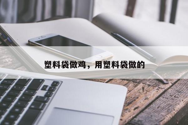 塑料袋做鸡，用塑料袋做的