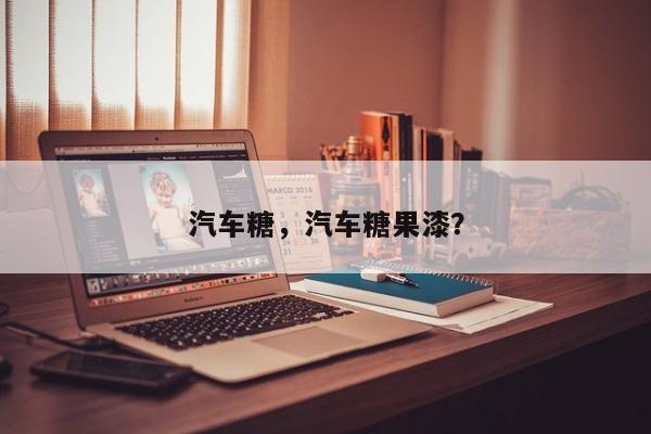 汽车糖，汽车糖果漆？