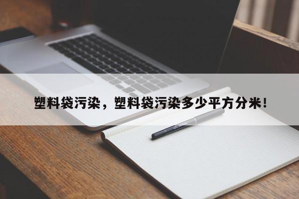 塑料袋污染，塑料袋污染多少平方分米！