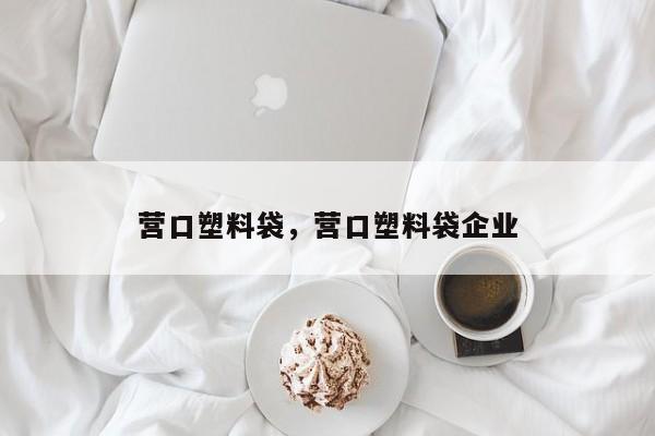营口塑料袋，营口塑料袋企业