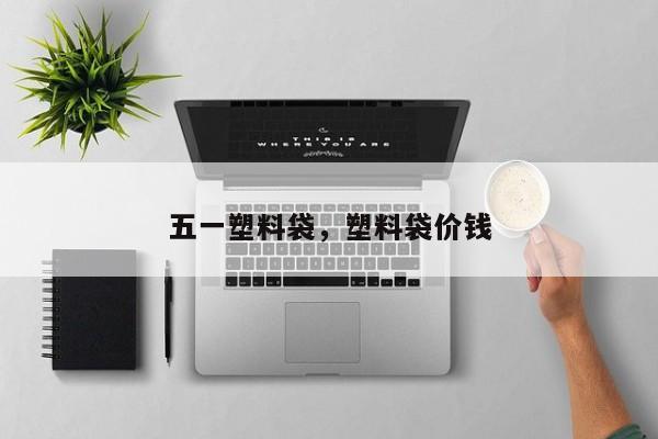 五一塑料袋，塑料袋价钱