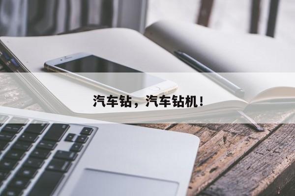 汽车钻，汽车钻机！