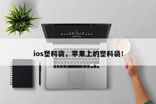 ios塑料袋，苹果上的塑料袋！