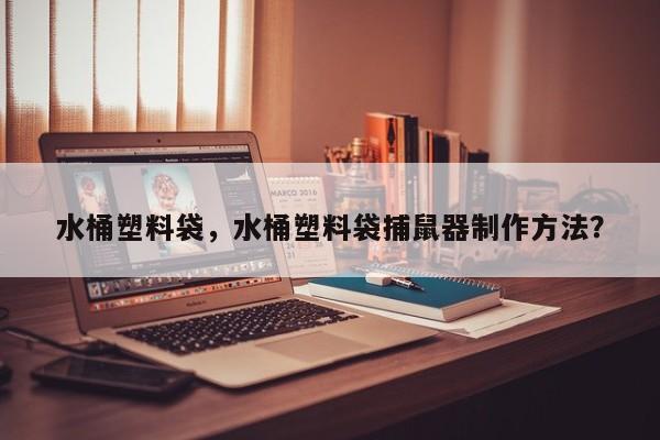 水桶塑料袋，水桶塑料袋捕鼠器制作方法？